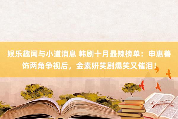 娱乐趣闻与小道消息 韩剧十月最辣榜单：申惠善饰两角争视后，金素妍笑剧爆笑又催泪！