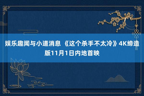 娱乐趣闻与小道消息 《这个杀手不太冷》4K缔造版11月1日内地首映