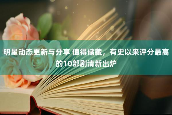 明星动态更新与分享 值得储藏，有史以来评分最高的10部剧清新出炉