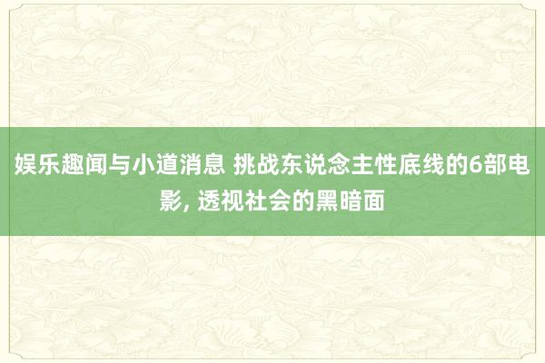 娱乐趣闻与小道消息 挑战东说念主性底线的6部电影, 透视社会的黑暗面