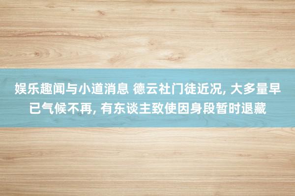 娱乐趣闻与小道消息 德云社门徒近况, 大多量早已气候不再, 有东谈主致使因身段暂时退藏